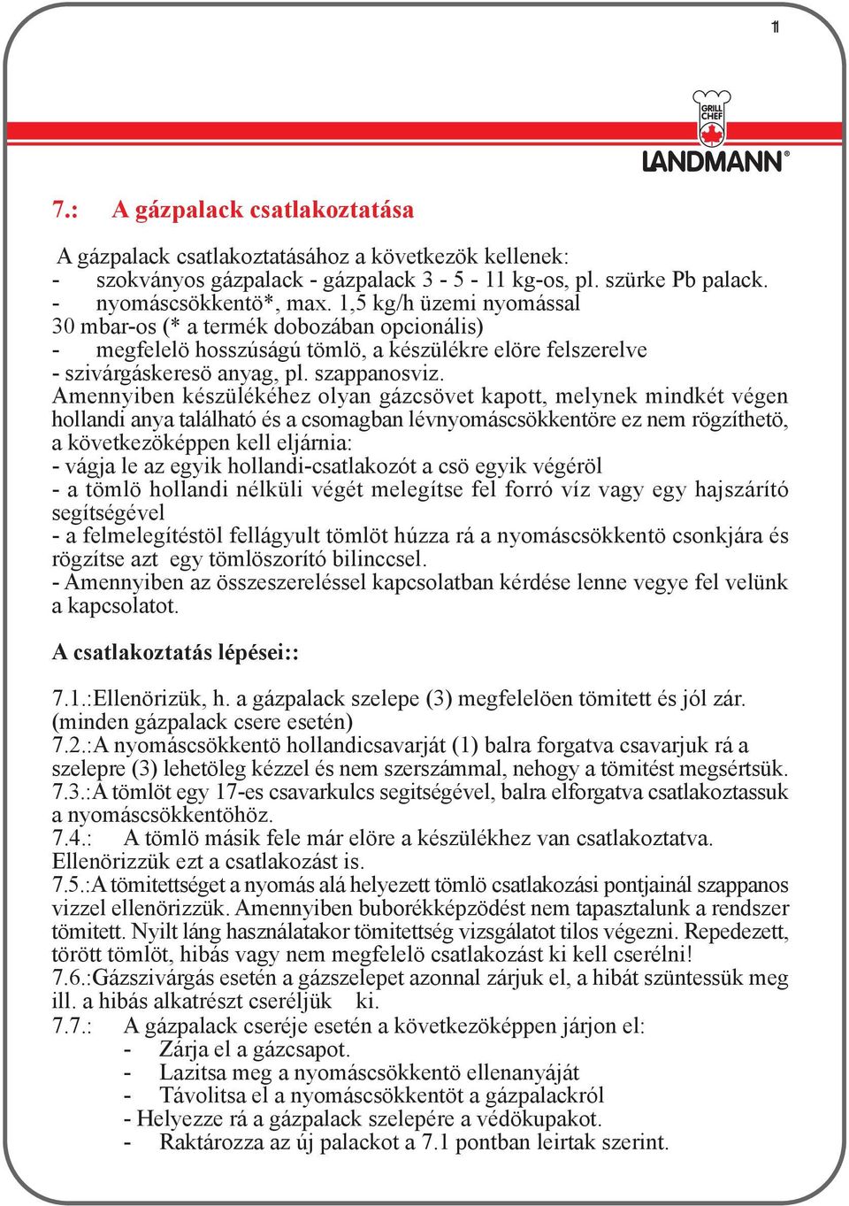 Amennyiben készülékéhez olyan gázcsövet kapott, melynek mindkét végen hollandi anya található és a csomagban lévnyomáscsökkentöre ez nem rögzíthetö, a következöképpen kell eljárnia: - vágja le az