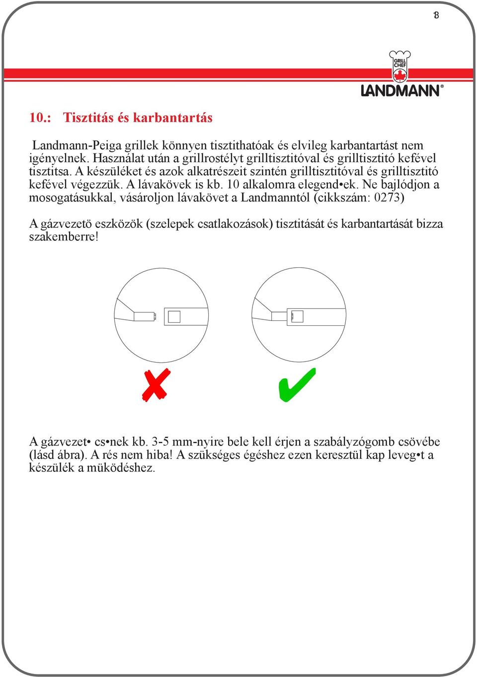 A készüléket és azok alkatrészeit szintén grilltisztitóval és grilltisztitó kefével végezzük. A lávakövek is kb. 10 alkalomra elegend ek.