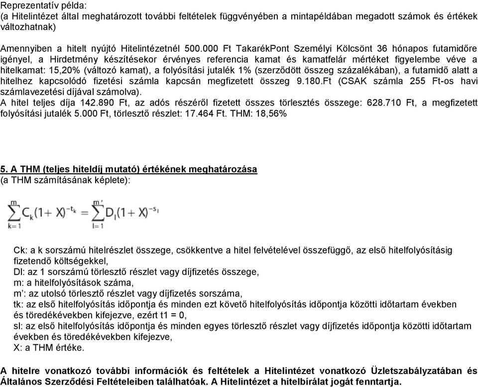 folyósítási jutalék 1% (szerződött összeg százalékában), a futamidő alatt a hitelhez kapcsolódó fizetési számla kapcsán megfizetett összeg 9.180.