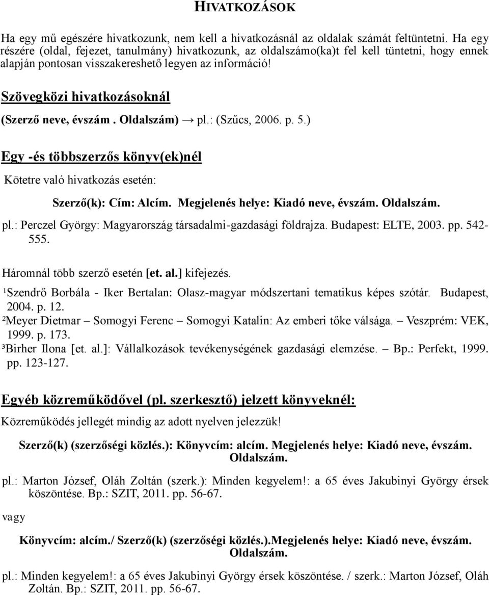 Szövegközi hivatkozásoknál (Szerző neve, évszám. Oldalszám) pl.: (Szűcs, 2006. p. 5.) Egy -és többszerzős könyv(ek)nél Kötetre való hivatkozás esetén: Szerző(k): Cím: Alcím.