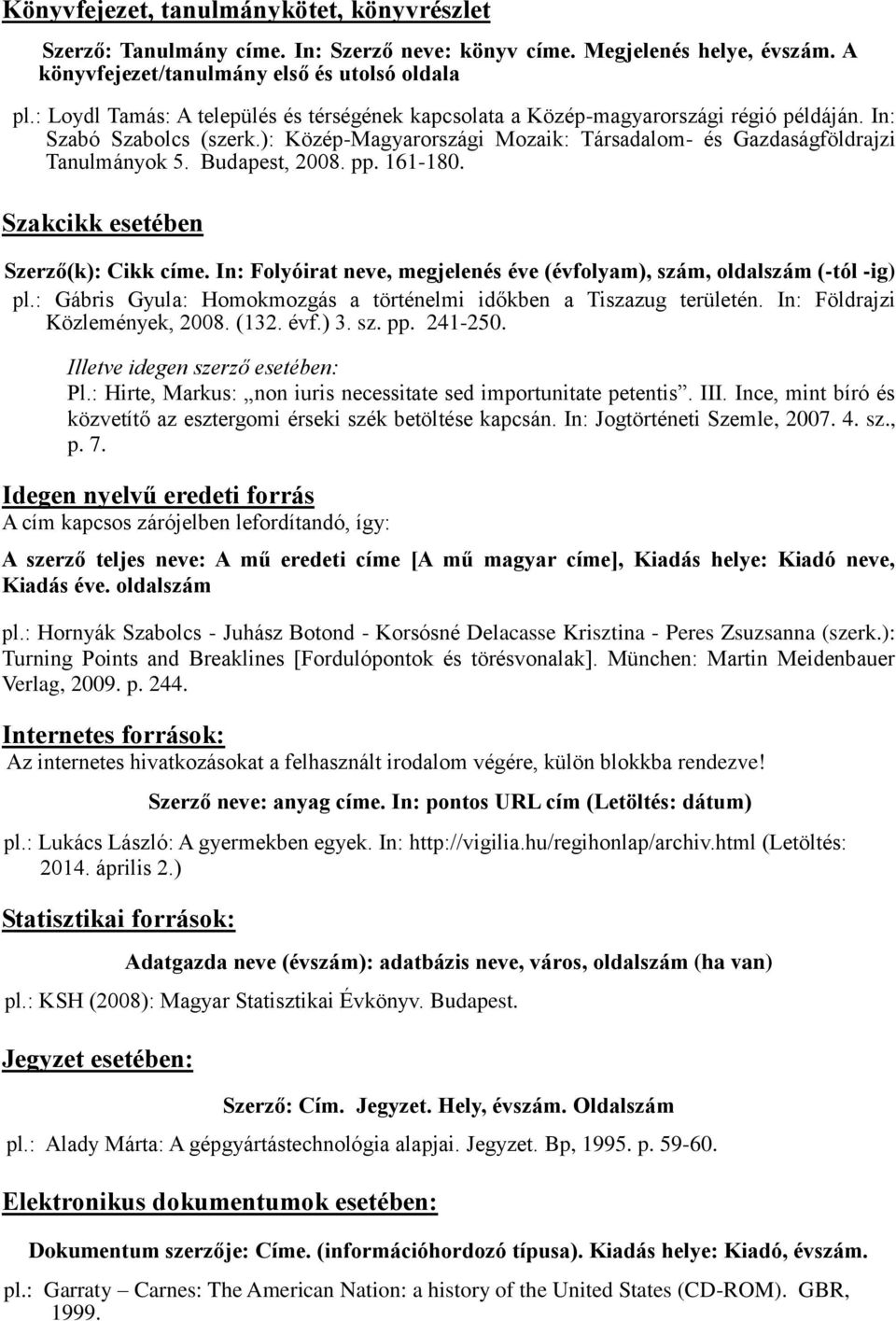 Budapest, 2008. pp. 161-180. Szakcikk esetében Szerző(k): Cikk címe. In: Folyóirat neve, megjelenés éve (évfolyam), szám, oldalszám (-tól -ig) pl.