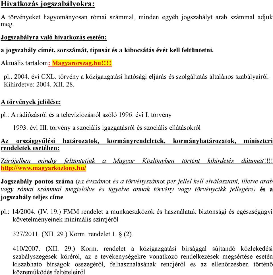 törvény a közigazgatási hatósági eljárás és szolgáltatás általános szabályairól. Kihirdetve: 2004. XII. 28. A törvények jelölése: pl.: A rádiózásról és a televíziózásról szóló 1996. évi I.