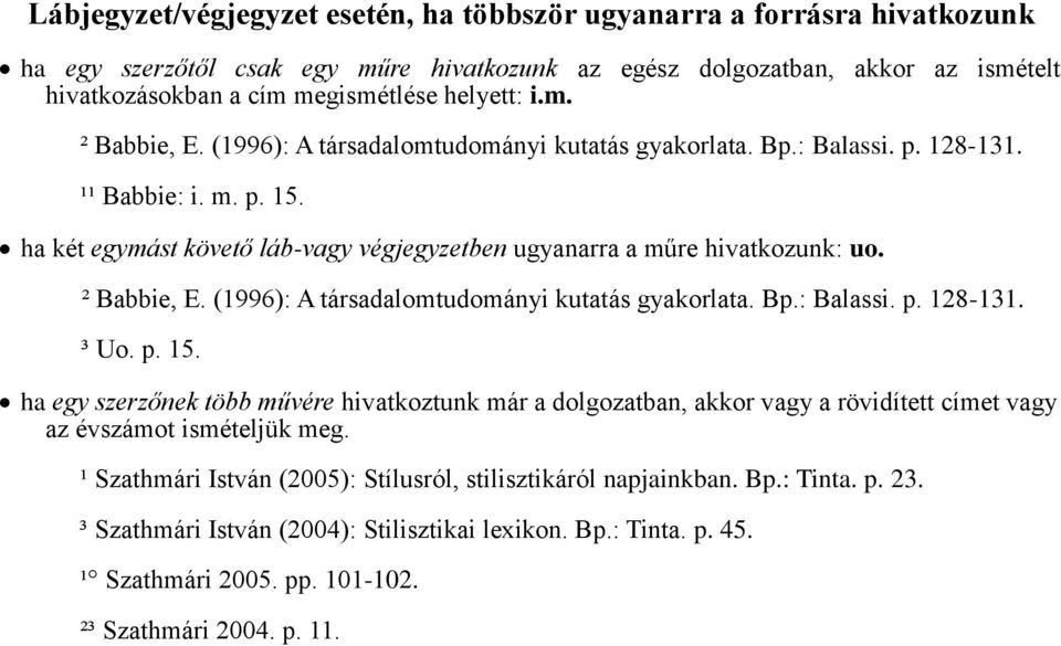 ha két egymást követő láb-vagy végjegyzetben ugyanarra a műre hivatkozunk: uo. ² Babbie, E. (1996): A társadalomtudományi kutatás gyakorlata. Bp.: Balassi. p. 128-131. ³ Uo. p. 15.