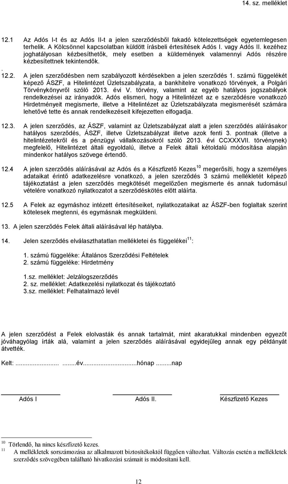 számú függelékét képező ÁSZF, a Hitelintézet Üzletszabályzata, a bankhitelre vonatkozó törvények, a Polgári Törvénykönyvről szóló 2013. évi V.