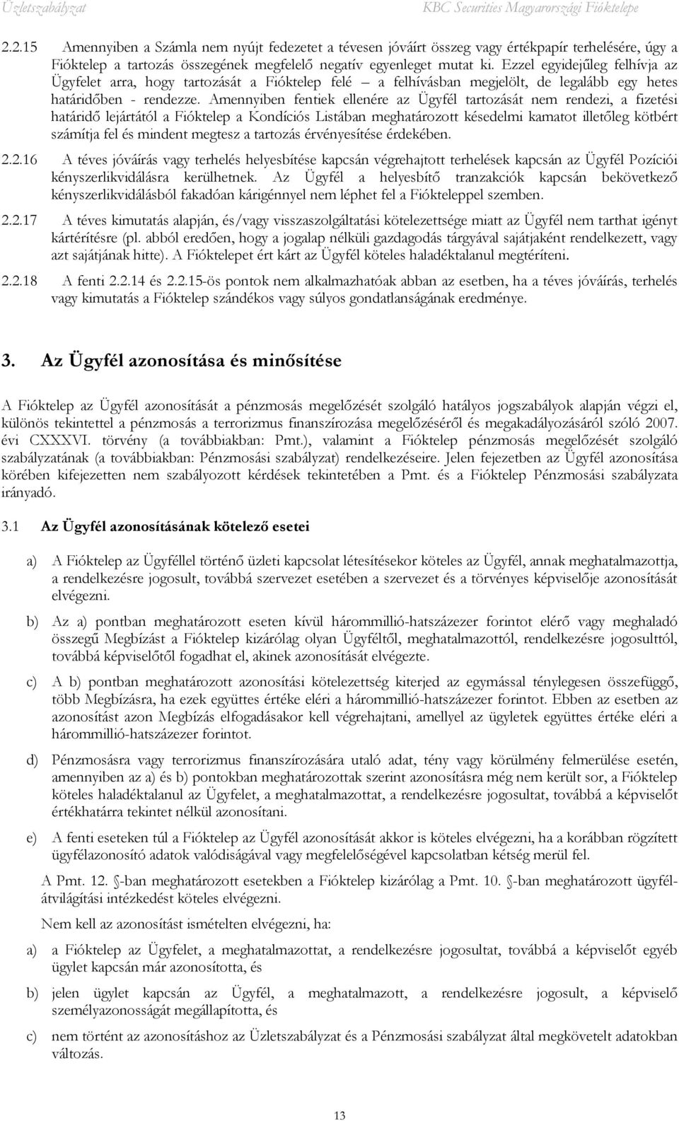 Amennyiben fentiek ellenére az Ügyfél tartozását nem rendezi, a fizetési határidő lejártától a Fióktelep a Kondíciós Listában meghatározott késedelmi kamatot illetőleg kötbért számítja fel és mindent