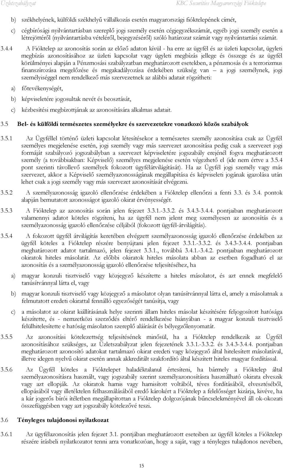 4 A Fióktelep az azonosítás során az előző adaton kívül - ha erre az ügyfél és az üzleti kapcsolat, ügyleti megbízás azonosításához az üzleti kapcsolat vagy ügyleti megbízás jellege és összege és az