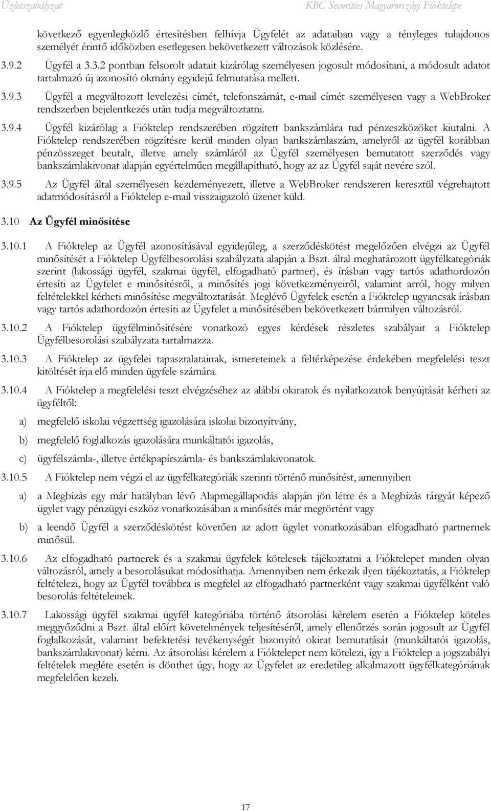 3.9.4 Ügyfél kizárólag a Fióktelep rendszerében rögzített bankszámlára tud pénzeszközöket kiutalni.