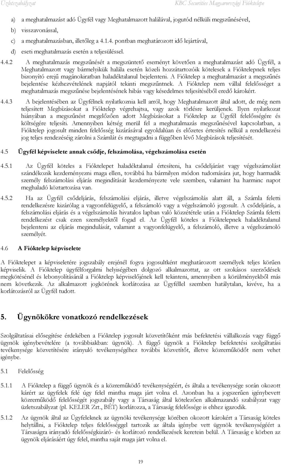 Meghatalmazott vagy bármelyikük halála esetén közeli hozzátartozóik kötelesek a Fióktelepnek teljes bizonyító erejű magánokiratban haladéktalanul bejelenteni.