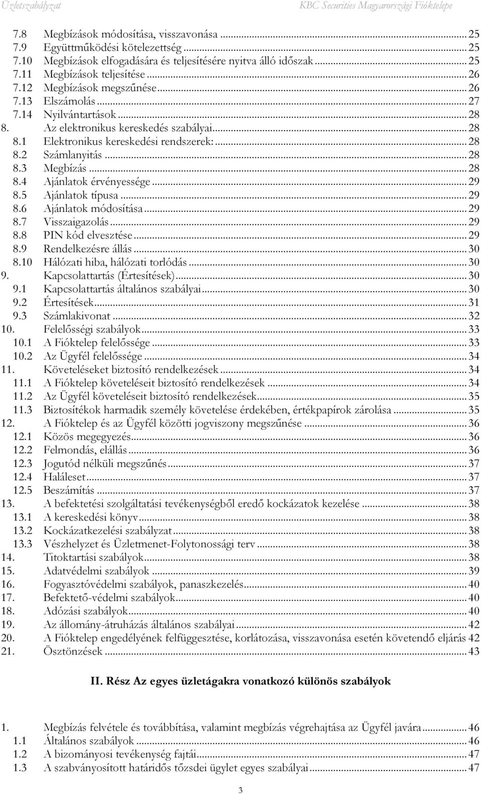 .. 28 8.4 Ajánlatok érvényessége... 29 8.5 Ajánlatok típusa... 29 8.6 Ajánlatok módosítása... 29 8.7 Visszaigazolás... 29 8.8 PIN kód elvesztése... 29 8.9 Rendelkezésre állás... 30 8.