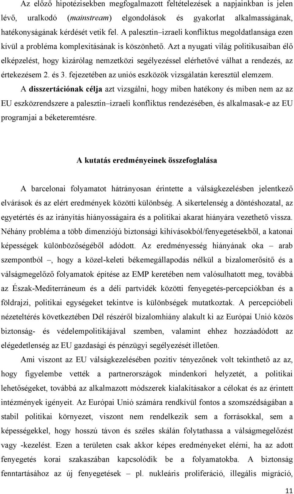 Azt a nyugati világ politikusaiban élő elképzelést, hogy kizárólag nemzetközi segélyezéssel elérhetővé válhat a rendezés, az értekezésem 2. és 3.