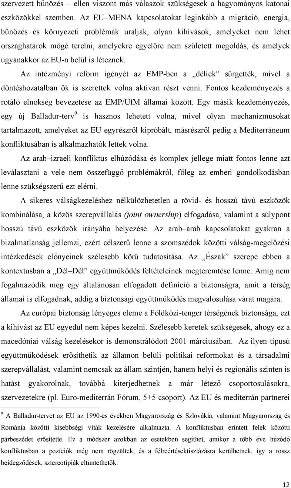 megoldás, és amelyek ugyanakkor az EU-n belül is léteznek. Az intézményi reform igényét az EMP-ben a déliek sürgették, mivel a döntéshozatalban ők is szerettek volna aktívan részt venni.