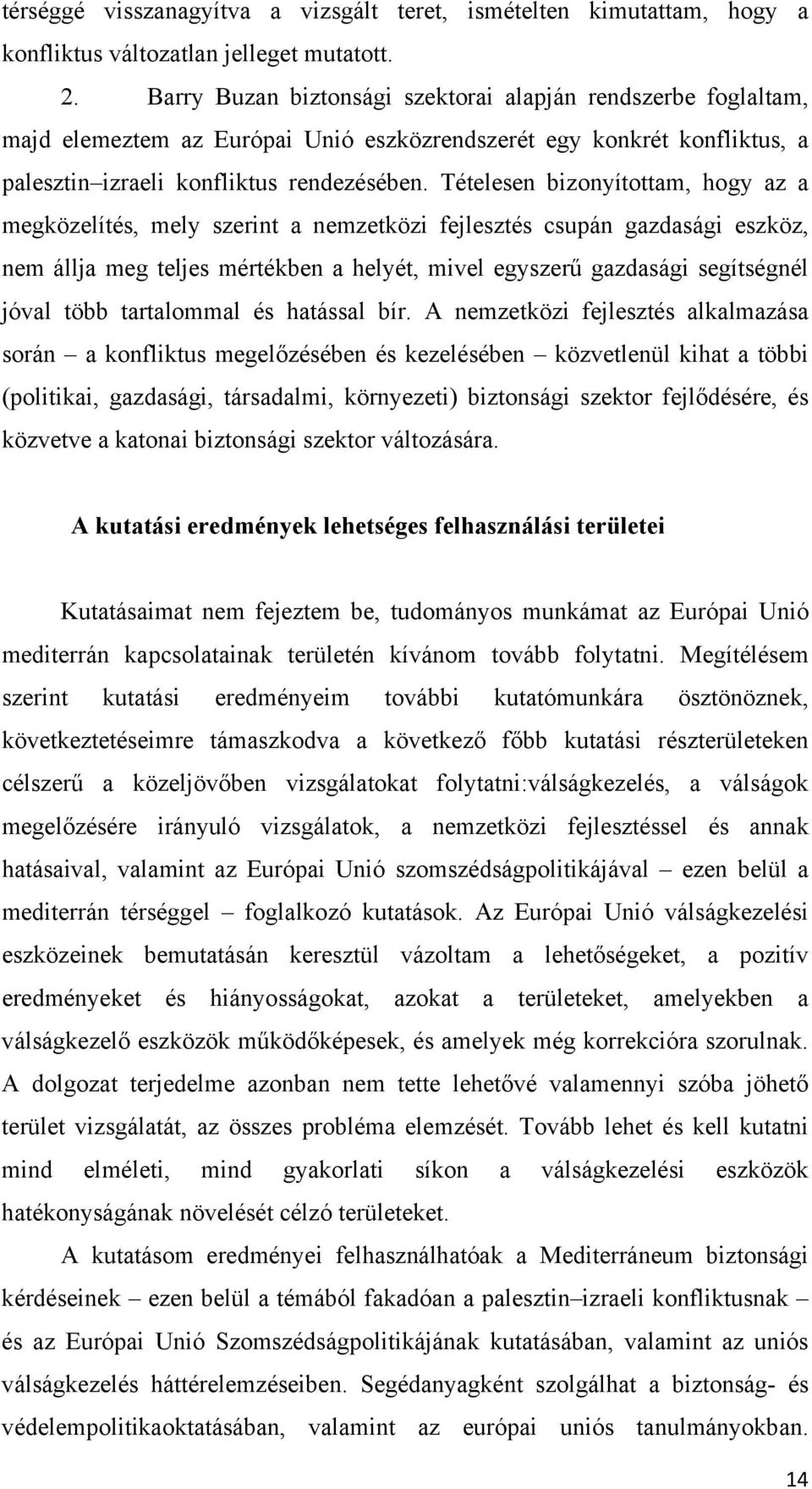 Tételesen bizonyítottam, hogy az a megközelítés, mely szerint a nemzetközi fejlesztés csupán gazdasági eszköz, nem állja meg teljes mértékben a helyét, mivel egyszerű gazdasági segítségnél jóval több