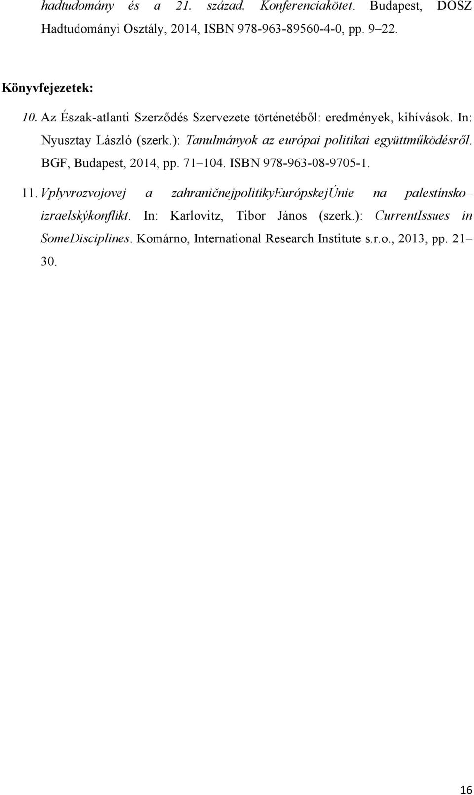 ): Tanulmányok az európai politikai együttműködésről. BGF, Budapest, 2014, pp. 71 104. ISBN 978-963-08-9705-1. 11.