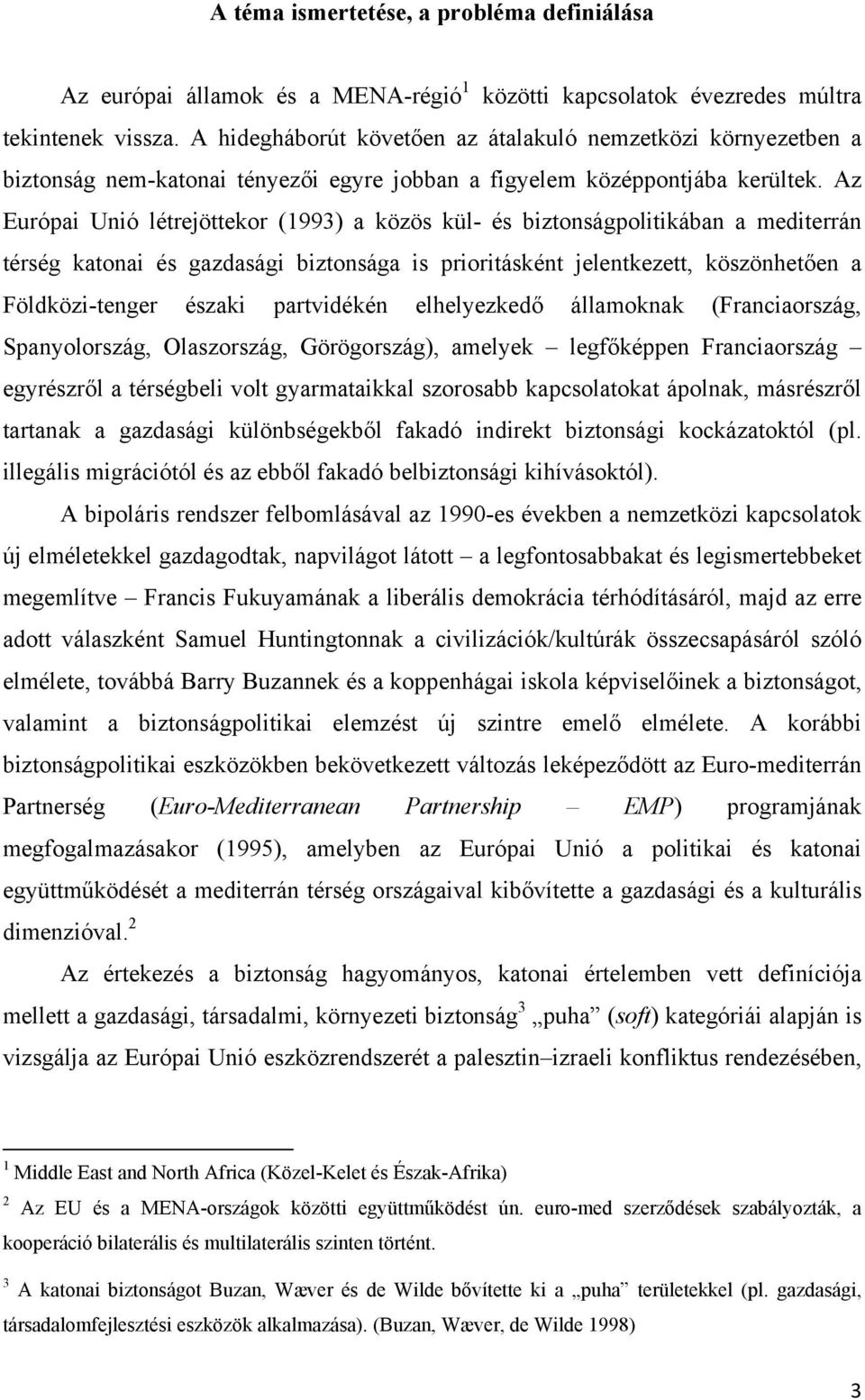 Az Európai Unió létrejöttekor (1993) a közös kül- és biztonságpolitikában a mediterrán térség katonai és gazdasági biztonsága is prioritásként jelentkezett, köszönhetően a Földközi-tenger északi