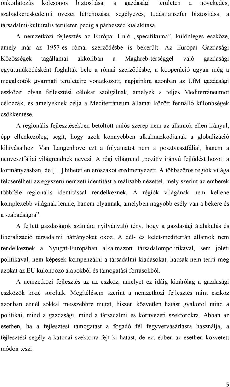 Az Európai Gazdasági Közösségek tagállamai akkoriban a Maghreb-térséggel való gazdasági együttműködésként foglalták bele a római szerződésbe, a kooperáció ugyan még a megalkotók gyarmati területeire