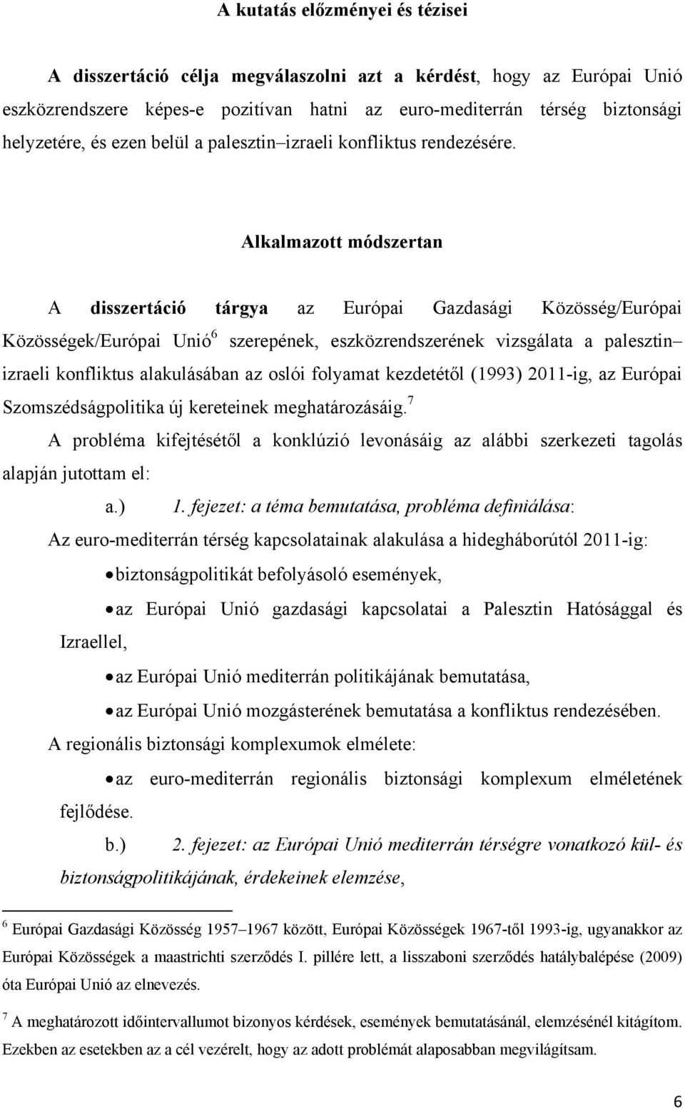 Alkalmazott módszertan A disszertáció tárgya az Európai Gazdasági Közösség/Európai Közösségek/Európai Unió 6 szerepének, eszközrendszerének vizsgálata a palesztin izraeli konfliktus alakulásában az