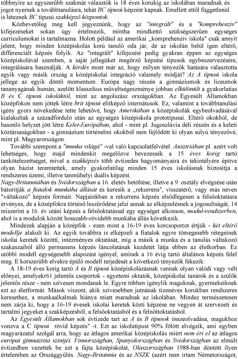 Közbevetőleg meg kell jegyeznünk, hogy az "integrált" és a "komprehenzív" kifejezéseket sokan úgy értelmezik, mintha mindkettő szükségszerűen egységes curriculumokat is tartalmazna.