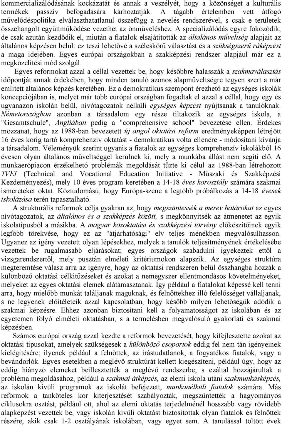 A specializálódás egyre fokozódik, de csak azután kezdődik el, miután a fiatalok elsajátították az általános műveltség alapjait az általános képzésen belül: ez teszi lehetővé a széleskörű választást