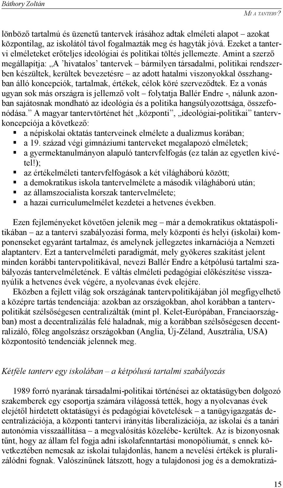 Amint a szerző megállapítja: A hivatalos tantervek bármilyen társadalmi, politikai rendszerben készültek, kerültek bevezetésre az adott hatalmi viszonyokkal összhangban álló koncepciók, tartalmak,