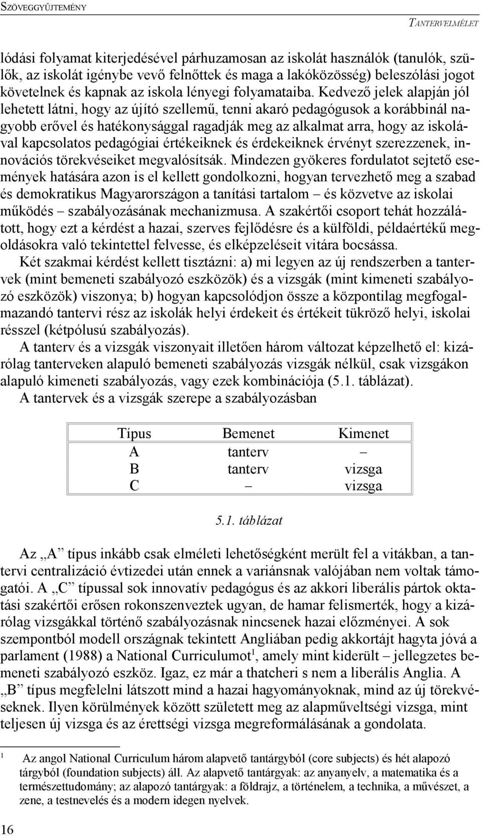 Kedvező jelek alapján jól lehetett látni, hogy az újító szellemű, tenni akaró pedagógusok a korábbinál nagyobb erővel és hatékonysággal ragadják meg az alkalmat arra, hogy az iskolával kapcsolatos