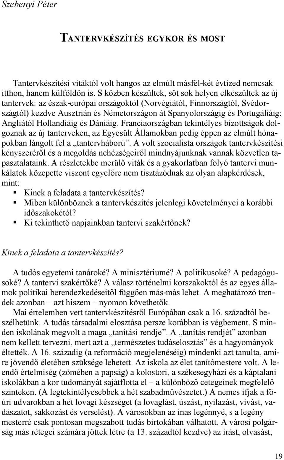 Portugáliáig; Angliától Hollandiáig és Dániáig.