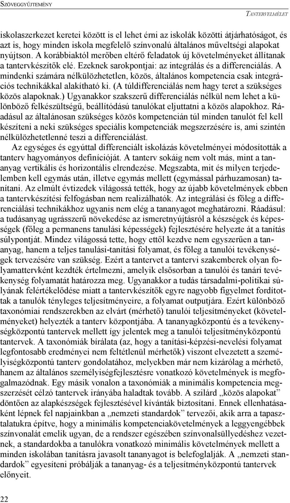 A mindenki számára nélkülözhetetlen, közös, általános kompetencia csak integrációs technikákkal alakítható ki. (A túldifferenciálás nem hagy teret a szükséges közös alapoknak.