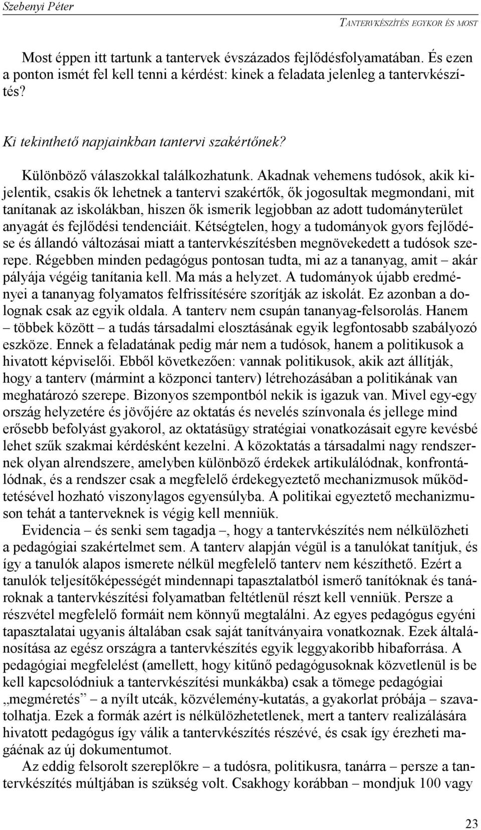 Akadnak vehemens tudósok, akik kijelentik, csakis ők lehetnek a tantervi szakértők, ők jogosultak megmondani, mit tanítanak az iskolákban, hiszen ők ismerik legjobban az adott tudományterület anyagát