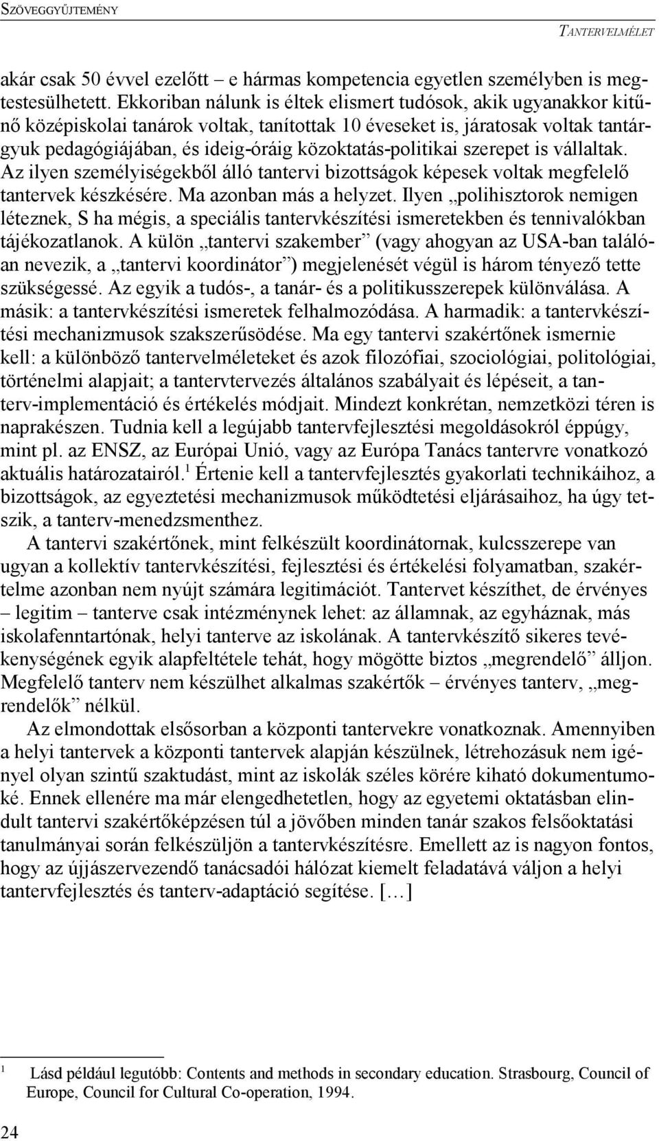 közoktatás-politikai szerepet is vállaltak. Az ilyen személyiségekből álló tantervi bizottságok képesek voltak megfelelő tantervek készkésére. Ma azonban más a helyzet.