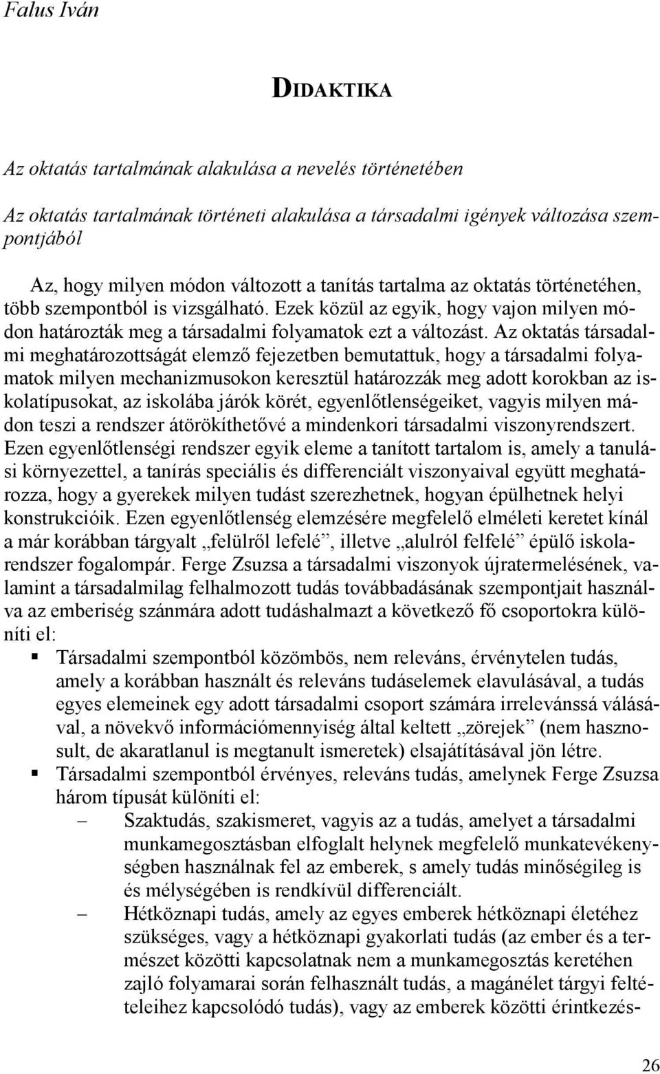 Az oktatás társadalmi meghatározottságát elemző fejezetben bemutattuk, hogy a társadalmi folyamatok milyen mechanizmusokon keresztül határozzák meg adott korokban az iskolatípusokat, az iskolába