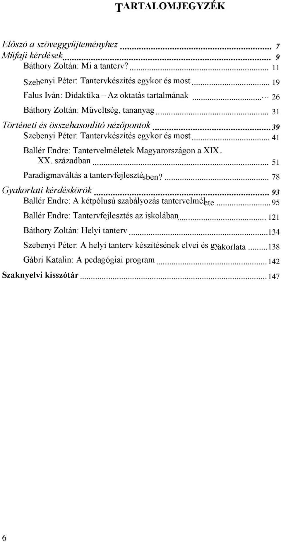 .. 41 Ballér Endre: Tantervelméletek Magyarországon a XIX.XX. században... 51 Paradigmaváltás a tantervfejlesztésben?... 78 Gyakorlati kérdéskörök.