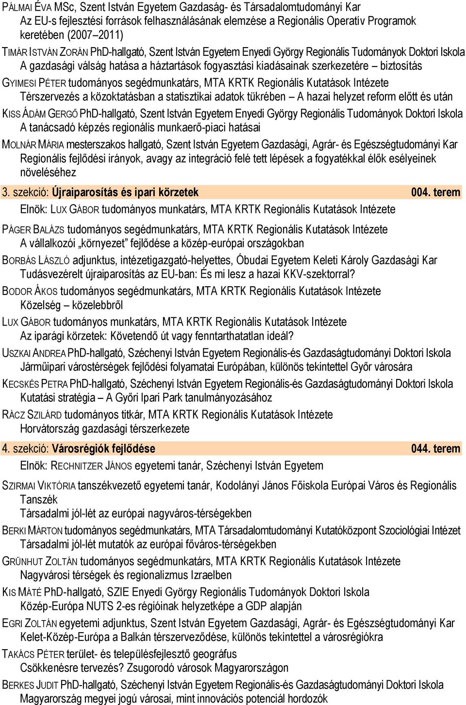 tudományos segédmunkatárs, MTA KRTK Regionális Kutatások Intézete Térszervezés a közoktatásban a statisztikai adatok tükrében A hazai helyzet reform előtt és után KISS ÁDÁM GERGŐ PhD-hallgató, Szent