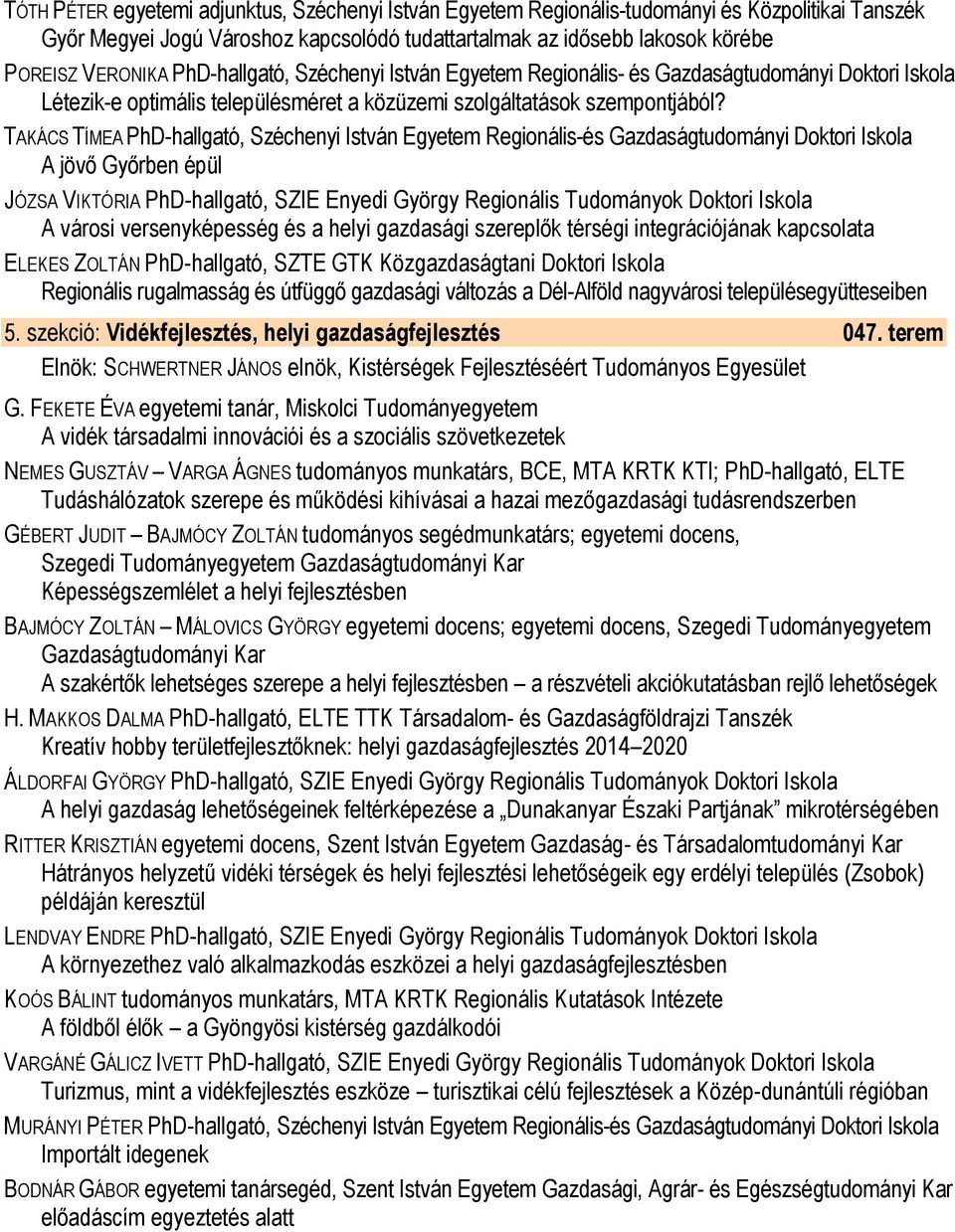 TAKÁCS TÍMEA PhD-hallgató, Széchenyi István Egyetem Regionális-és Gazdaságtudományi Doktori Iskola A jövő Győrben épül JÓZSA VIKTÓRIA PhD-hallgató, SZIE Enyedi György Regionális Tudományok Doktori