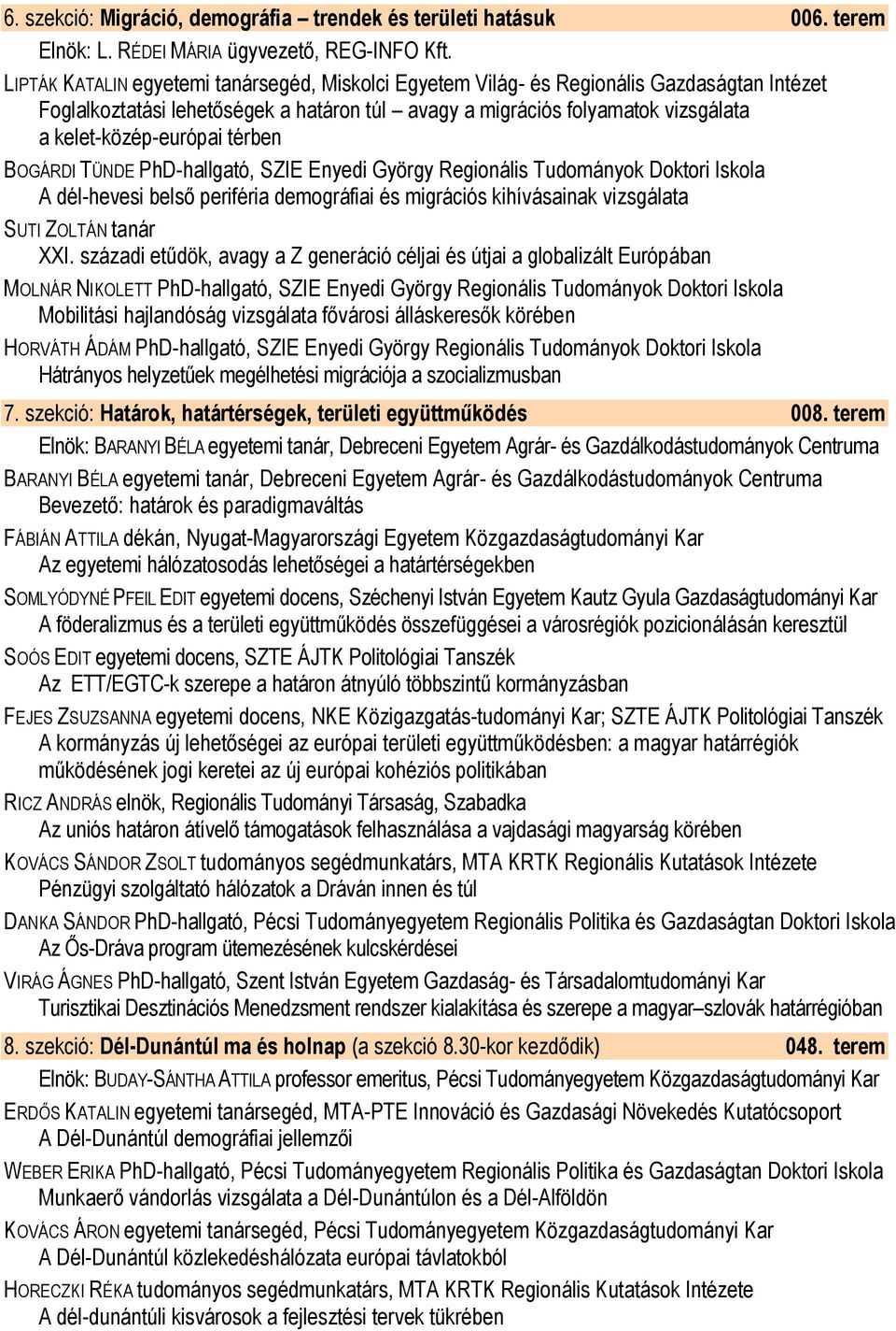 térben BOGÁRDI TÜNDE PhD-hallgató, SZIE Enyedi György Regionális Tudományok Doktori Iskola A dél-hevesi belső periféria demográfiai és migrációs kihívásainak vizsgálata SUTI ZOLTÁN tanár XXI.