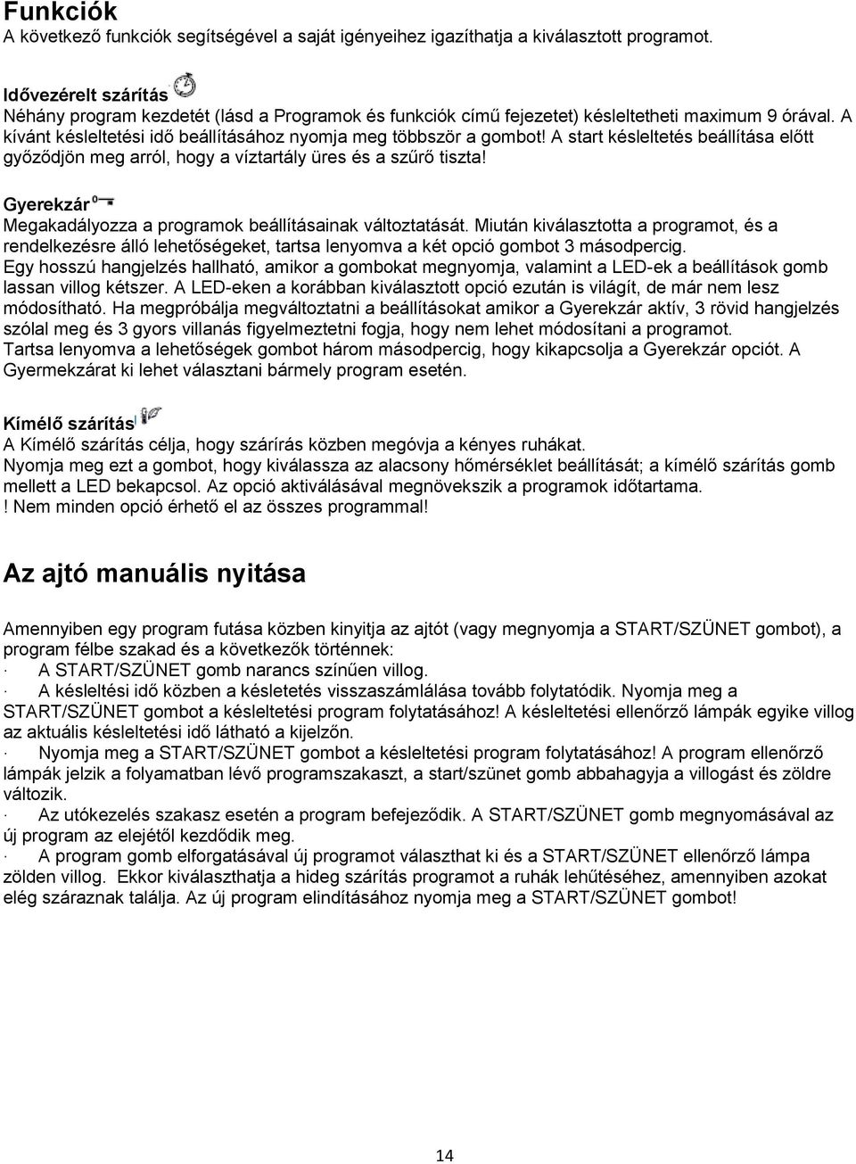 A start késleltetés beállítása előtt győződjön meg arról, hogy a víztartály üres és a szűrő tiszta! Gyerekzár Megakadályozza a programok beállításainak változtatását.