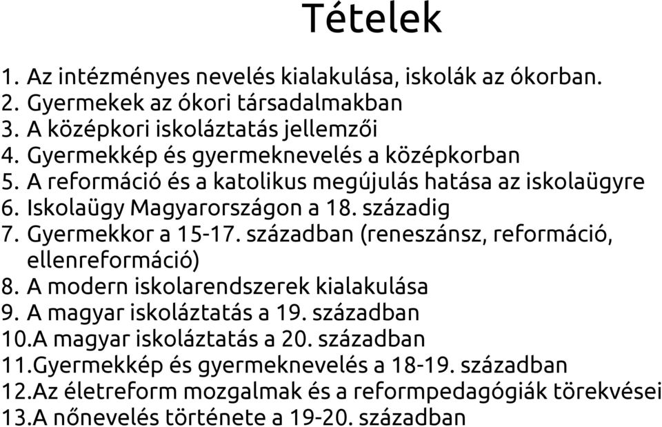 Gyermekkor a 15-17. században (reneszánsz, reformáció, ellenreformáció) 8. A modern iskolarendszerek kialakulása 9. A magyar iskoláztatás a 19. században 10.