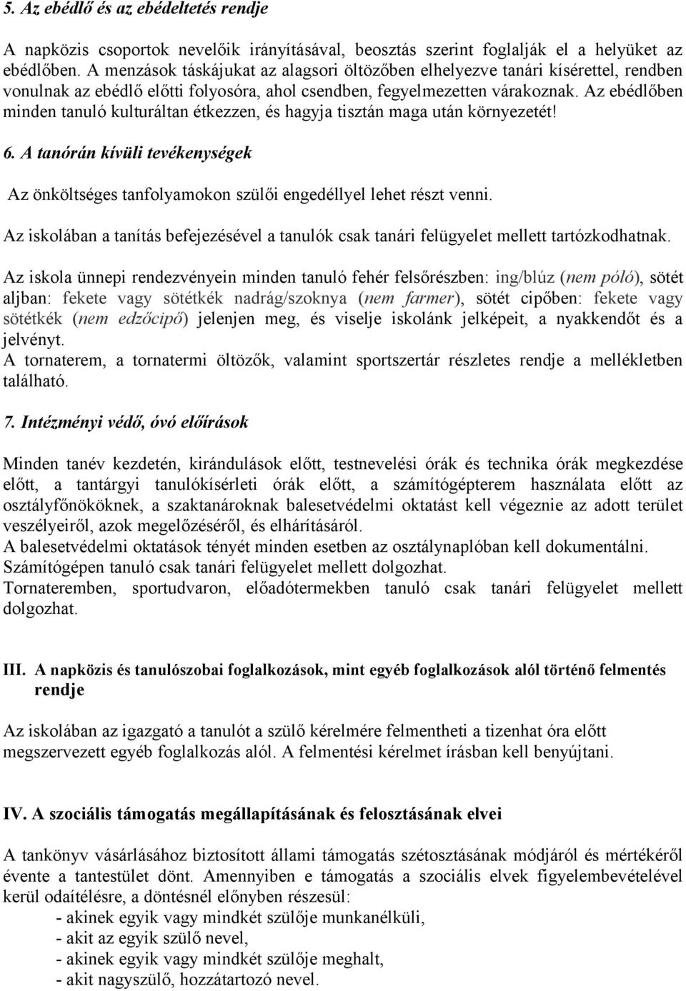 Az ebédlőben minden tanuló kulturáltan étkezzen, és hagyja tisztán maga után környezetét! 6. A tanórán kívüli tevékenységek Az önköltséges tanfolyamokon szülői engedéllyel lehet részt venni.