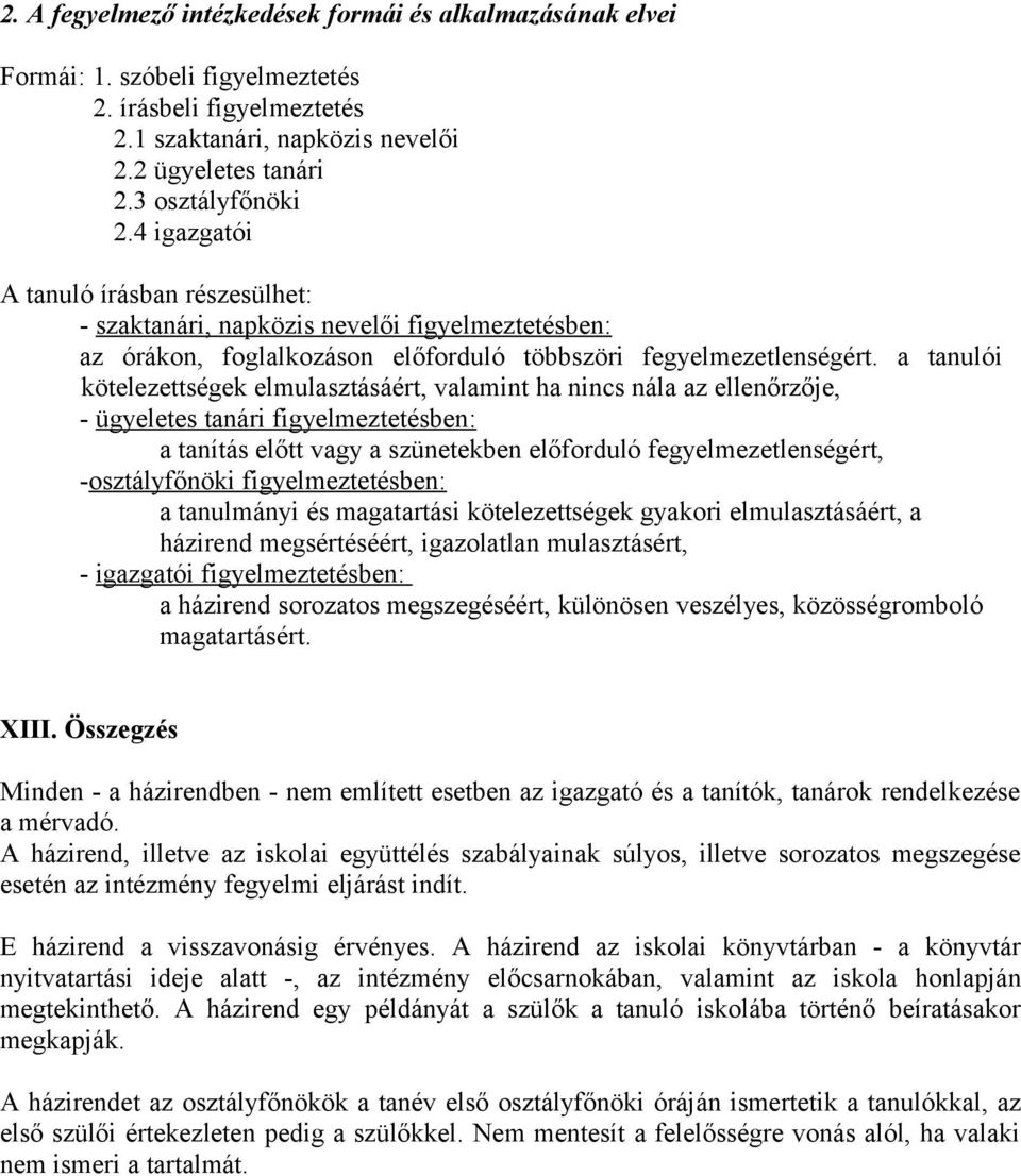 a tanulói kötelezettségek elmulasztásáért, valamint ha nincs nála az ellenőrzője, - ügyeletes tanári figyelmeztetésben: a tanítás előtt vagy a szünetekben előforduló fegyelmezetlenségért,