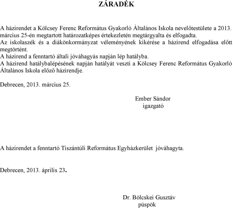 Az iskolaszék és a diákönkormányzat véleményének kikérése a házirend elfogadása előtt megtörtént. A házirend a fenntartó általi jóváhagyás napján lép hatályba.