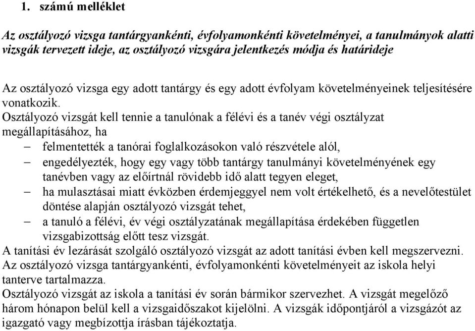 Osztályozó vizsgát kell tennie a tanulónak a félévi és a tanév végi osztályzat megállapításához, ha felmentették a tanórai foglalkozásokon való részvétele alól, engedélyezték, hogy egy vagy több