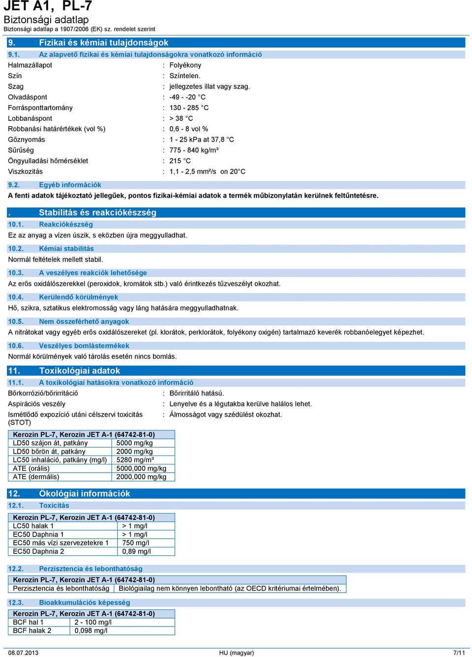 Forrásponttartomány : 130-285 C Lobbanáspont : > 38 C Robbanási határértékek (vol %) : 0,6-8 vol % Gőznyomás : 1-25 kpa at 37,8 C Sűrűség : 775-840 kg/m³ Öngyulladási hőmérséklet : 215 C Viszkozitás