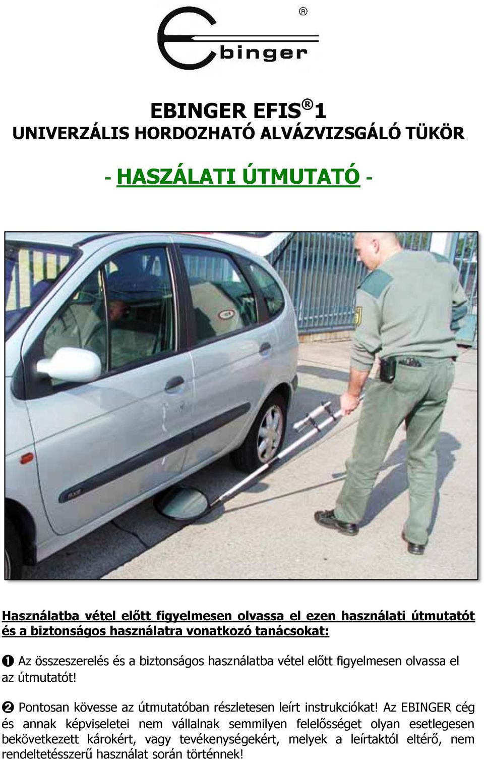 az útmutatót! ➋ Pontosan kövesse az útmutatóban részletesen leírt instrukciókat!