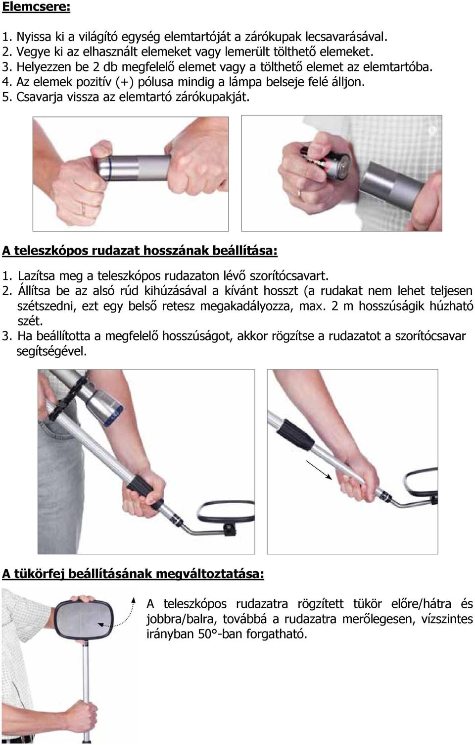 A teleszkópos rudazat hosszának beállítása: 1. Lazítsa meg a teleszkópos rudazaton lévő szorítócsavart. 2.