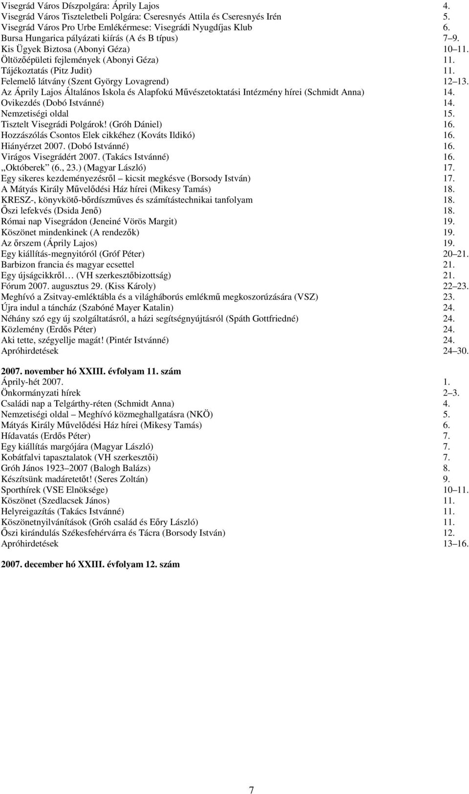 Felemelő látvány (Szent György Lovagrend) 12 13. Az Áprily Lajos Általános Iskola és Alapfokú Művészetoktatási Intézmény hírei (Schmidt Anna) 14. Ovikezdés (Dobó Istvánné) 14. 15.