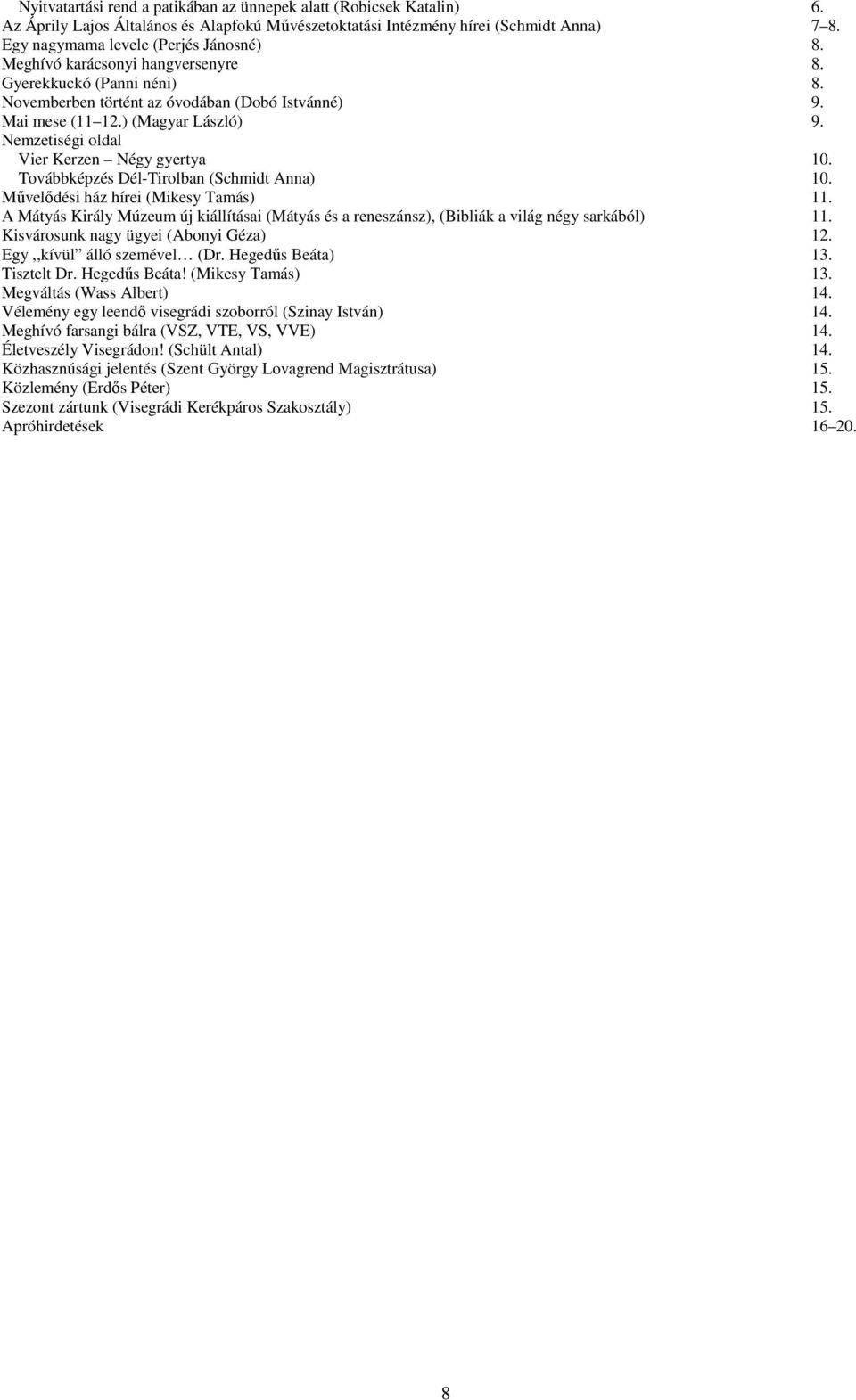 Továbbképzés Dél-Tirolban (Schmidt Anna) 10. Művelődési ház hírei (Mikesy Tamás) 11. A Mátyás Király Múzeum új kiállításai (Mátyás és a reneszánsz), (Bibliák a világ négy sarkából) 11.
