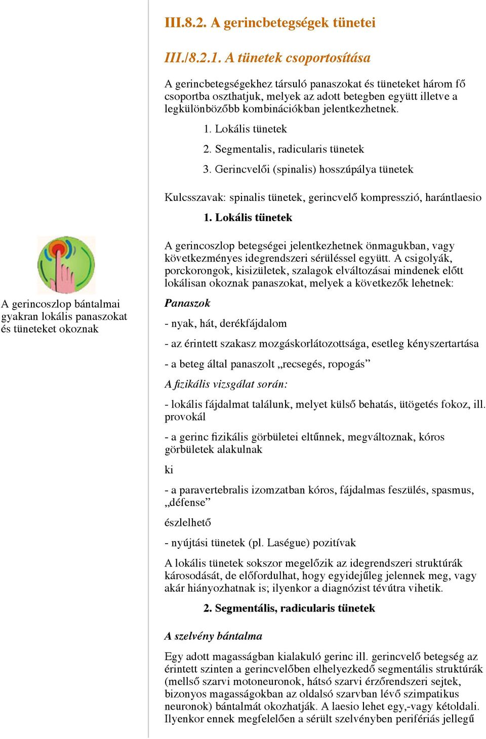 1. Lokális tünetek 2. Segmentalis, radicularis tünetek 3. Gerincvelői (spinalis) hosszúpálya tünetek Kulcsszavak: spinalis tünetek, gerincvelő kompresszió, harántlaesio 1.