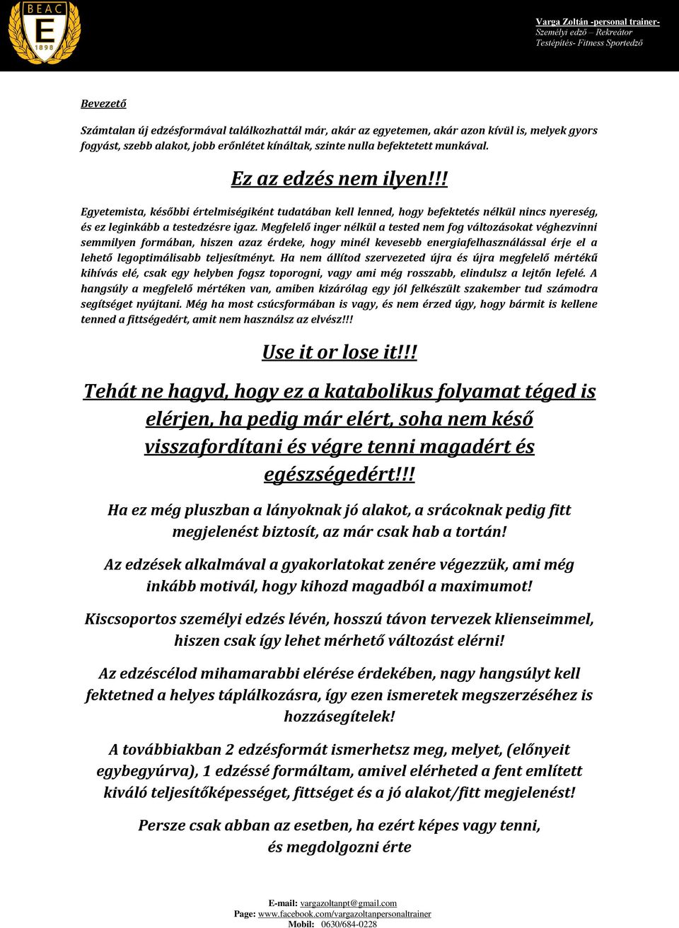 !! Egyetemista, későbbi értelmiségiként tudatában kell lenned, hogy befektetés nélkül nincs nyereség, és ez leginkább a testedzésre igaz.