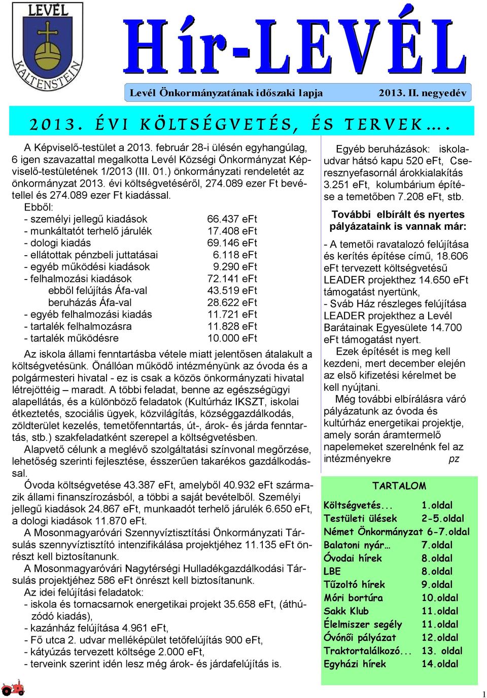 437 eft - munkáltatót terhelı járulék 17.408 eft - dologi kiadás 69.146 eft - ellátottak pénzbeli juttatásai 6.118 eft - egyéb mőködési kiadások 9.290 eft - felhalmozási kiadások 72.