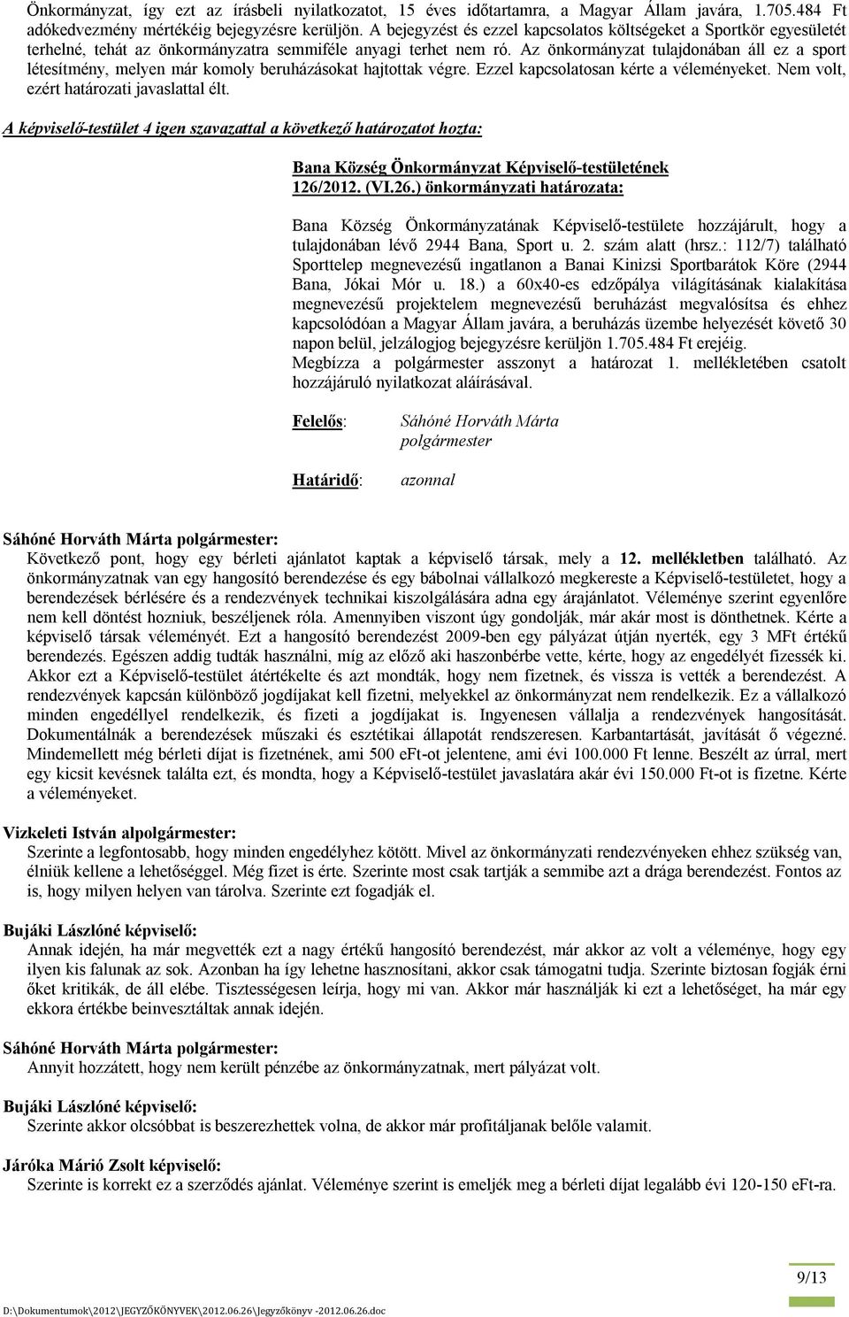 Az önkormányzat tulajdonában áll ez a sport létesítmény, melyen már komoly beruházásokat hajtottak végre. Ezzel kapcsolatosan kérte a véleményeket. Nem volt, ezért határozati javaslattal élt.