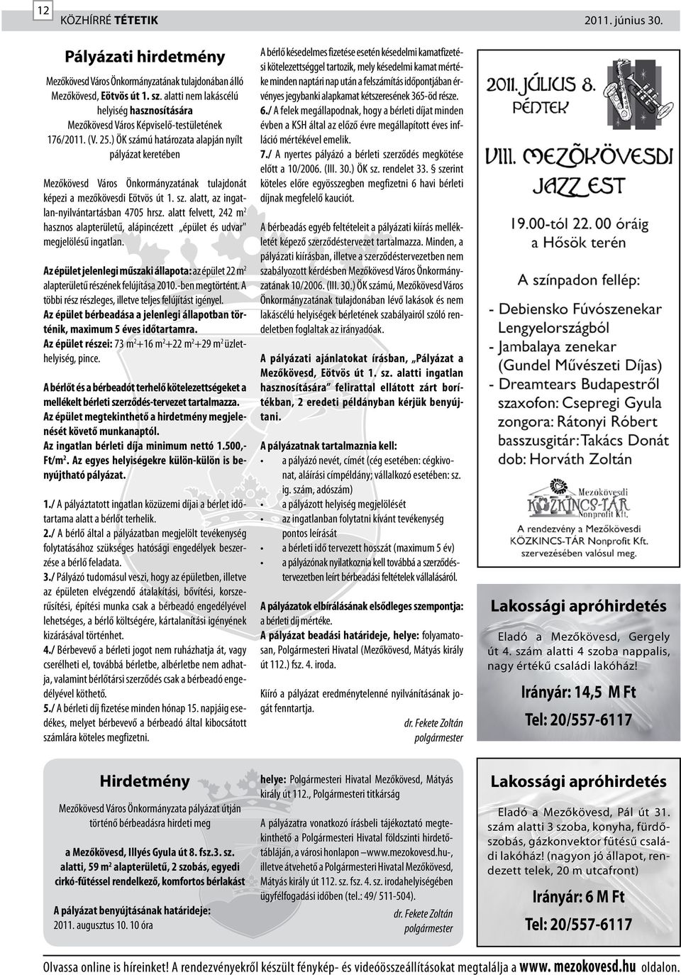 ) ÖK számú határozata alapján nyílt pályázat keretében Mezőkövesd Város Önkormányzatának tulajdonát képezi a mezőkövesdi Eötvös út 1. sz. alatt, az ingatlan-nyilvántartásban 4705 hrsz.