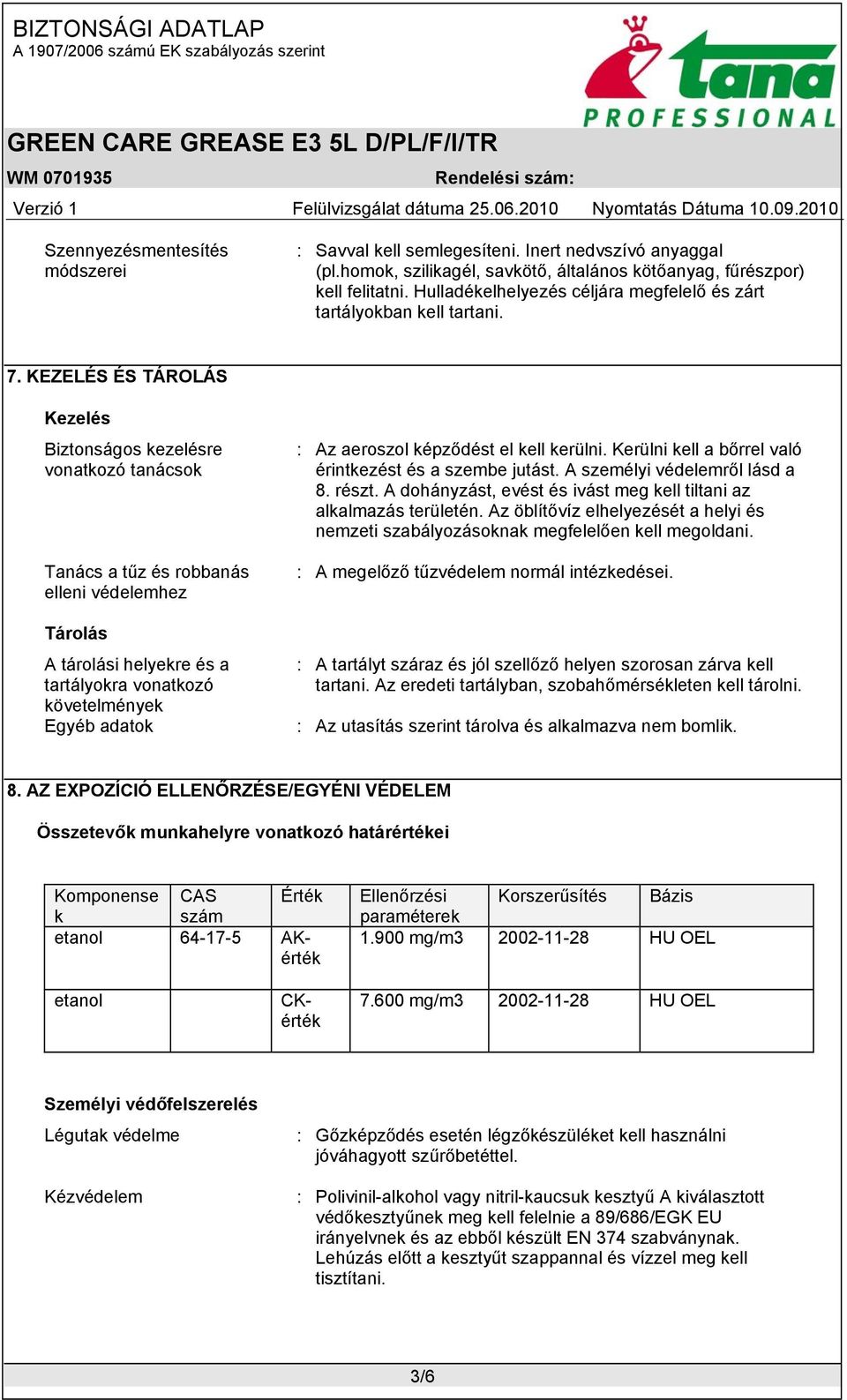 KEZELÉS ÉS TÁROLÁS Kezelés Biztonságos kezelésre vonatkozó tanácsok Tanács a tűz és robbanás elleni védelemhez Tárolás A tárolási helyekre és a tartályokra vonatkozó követelmények Egyéb adatok : Az